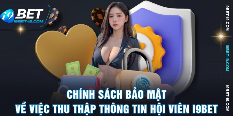 Chính sách bảo mật về việc thu thập thông tin hội viên I9BET