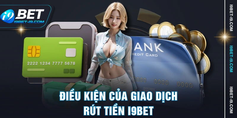 Điều kiện của giao dịch rút tiền I9BET