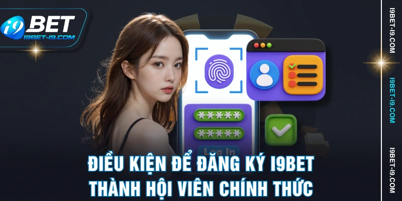 Điều kiện để đăng ký I9BET thành hội viên chính thức