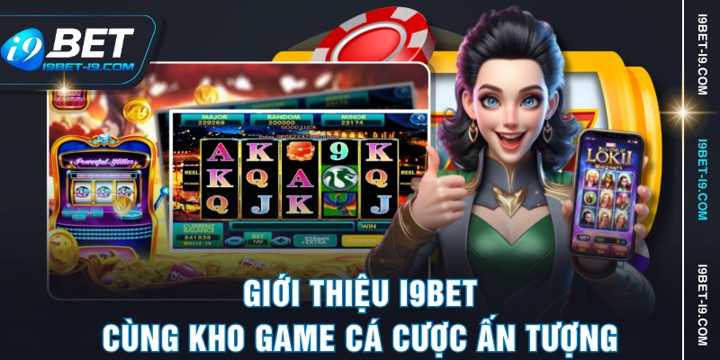 Giới thiệu I9BET cùng kho game cá cược ấn tượng
