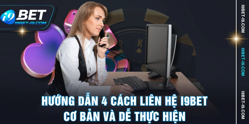 Hướng dẫn 4 cách liên hệ I9BET cơ bản và dễ thực hiện
