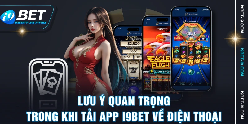 Lưu ý quan trọng trong khi tải app I9BET về điện thoại